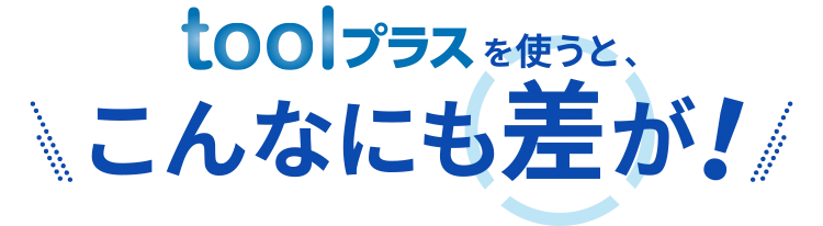 toolプラスを使うと、こんなにも差が！